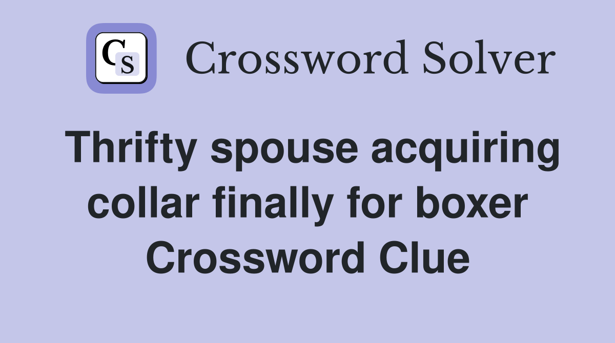 Thrifty spouse acquiring collar finally for boxer Crossword Clue